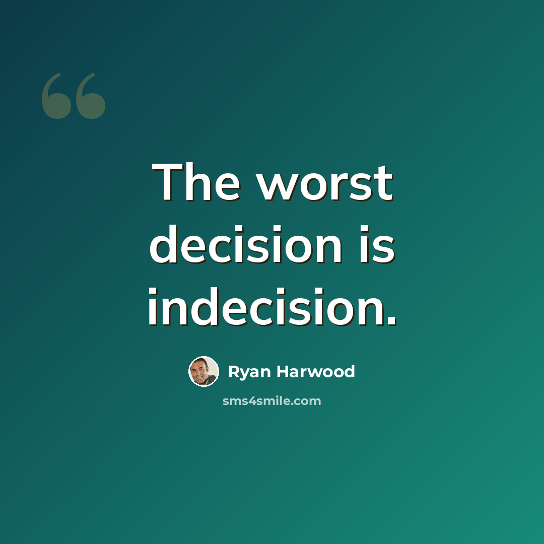 “The worst decision is indecision.” quote by Ryan Harwood