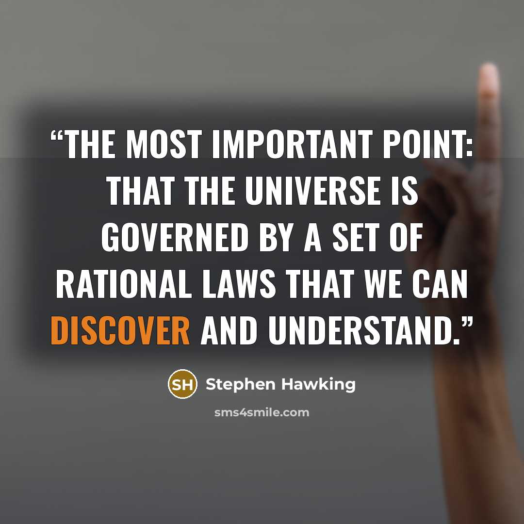 “the most important point: that the universe is governed by a set of rational laws that we can discover and understand.” quote by Stephen Hawking