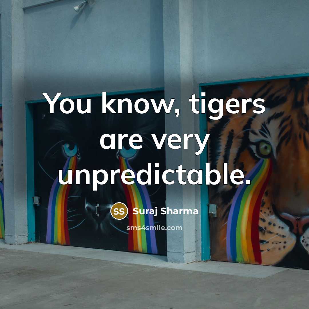 “You know, tigers are very unpredictable.” quote by Suraj Sharma