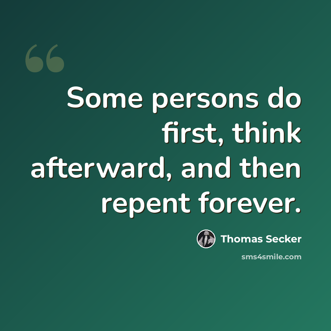 “Some persons do first, think afterward, and then repent forever.” quote by Thomas Secker