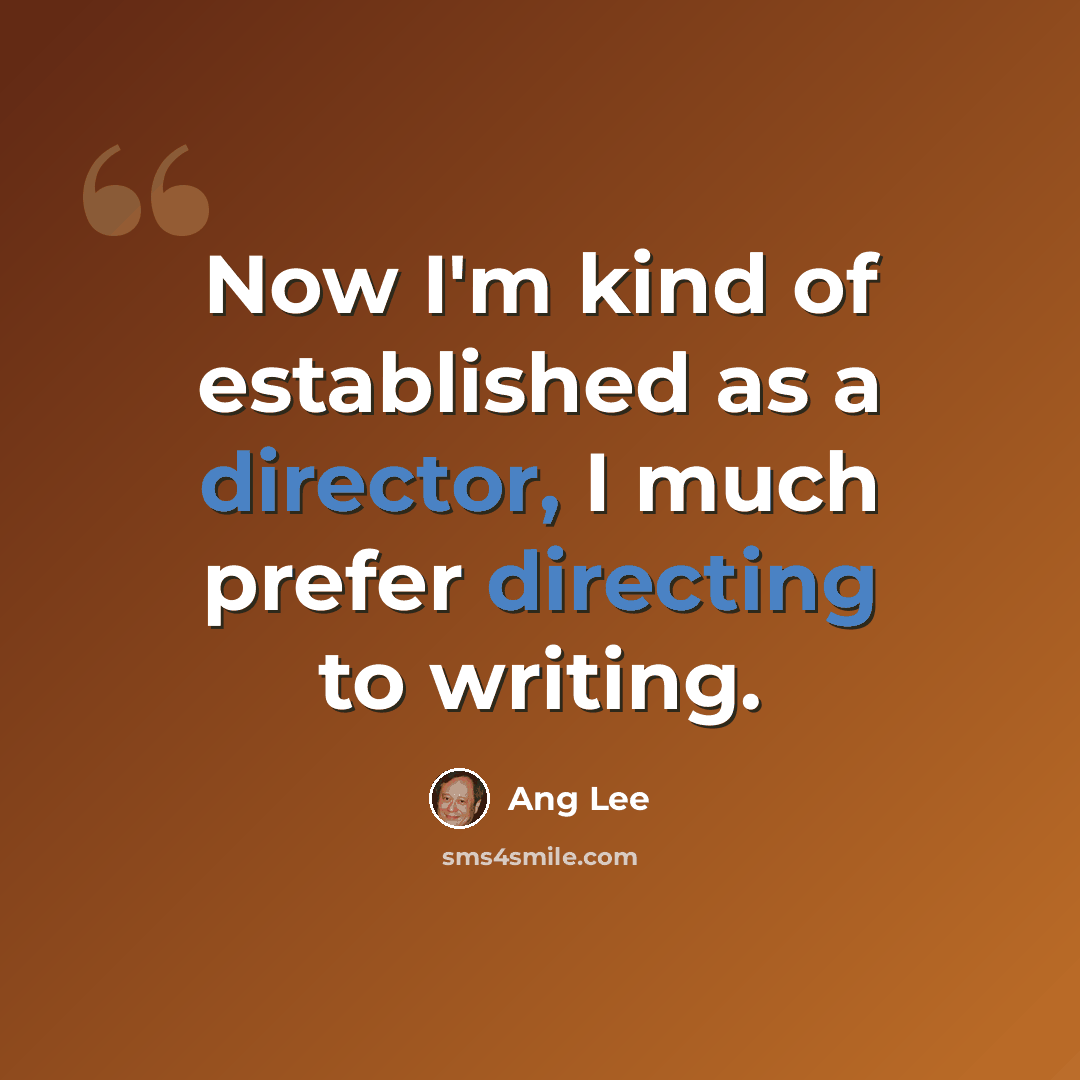“Now I'm kind of established as a director, I much prefer directing to writing.” quote by Ang Lee