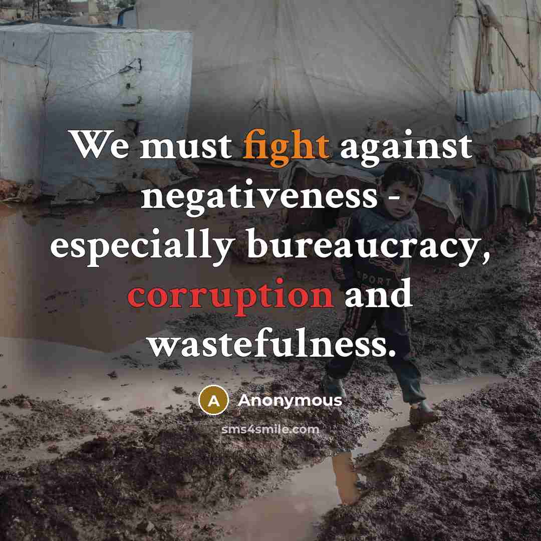 “We must fight against negativeness - especially bureaucracy, corruption and wastefulness.” quote by Anonymous