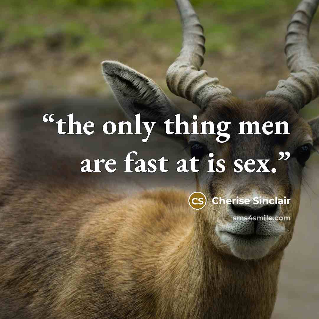 “the only thing men are fast at is sex.” quote by Cherise Sinclair