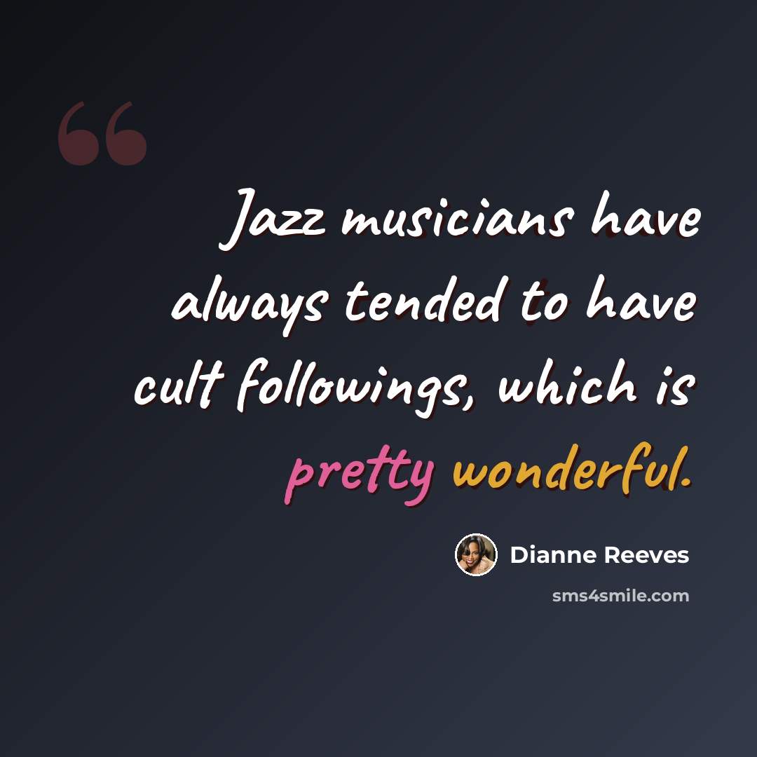 “Jazz musicians have always tended to have cult followings, which is pretty wonderful.” quote by Dianne Reeves