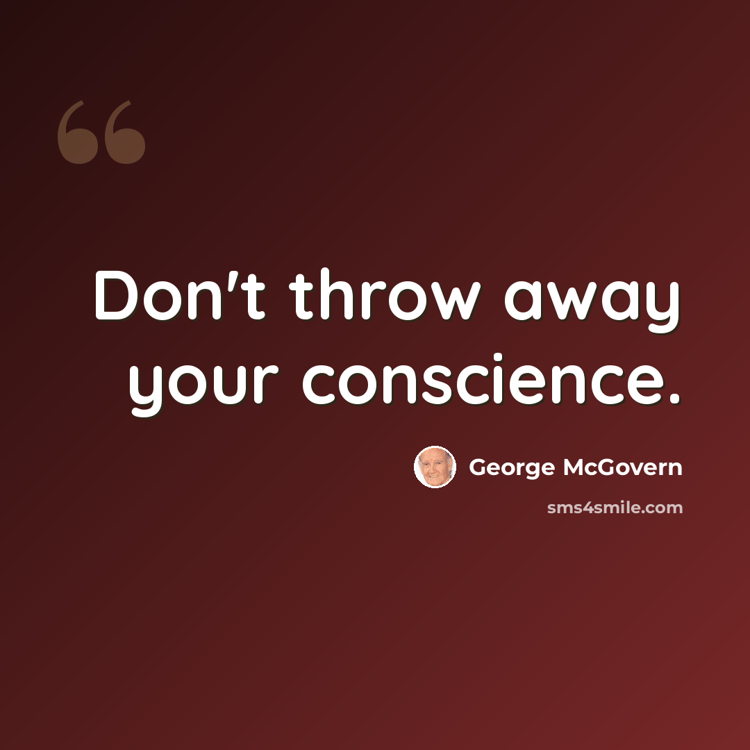 “Don't throw away your conscience.” quote by George McGovern