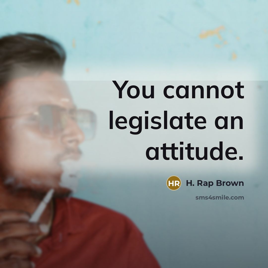 “You cannot legislate an attitude.” quote by H. Rap Brown