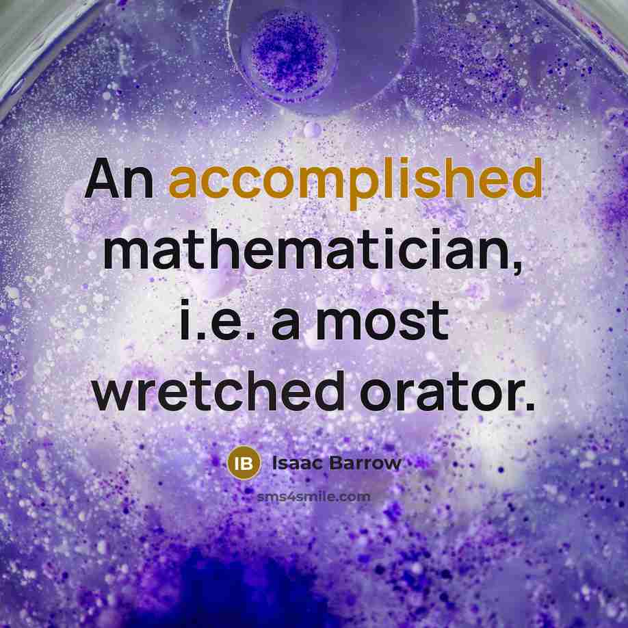 “An accomplished mathematician, i.e. a most wretched orator.” quote by Isaac Barrow