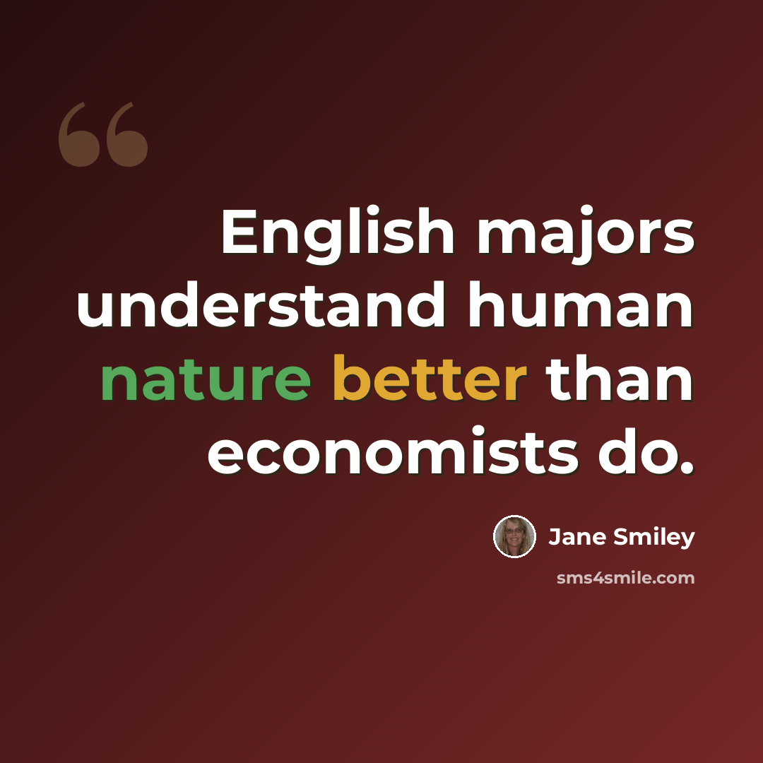 “English majors understand human nature better than economists do.” quote by Jane Smiley
