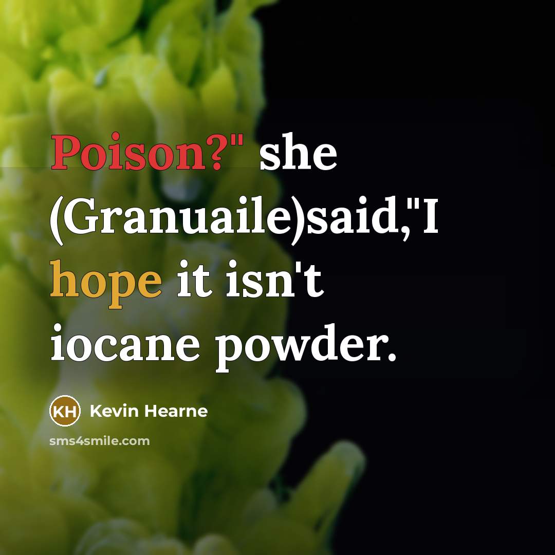 “Poison?" she (Granuaile)said,"I hope it isn't iocane powder.” quote by Kevin Hearne