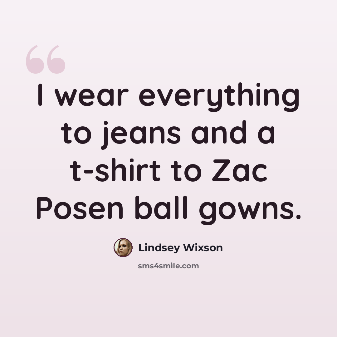“I wear everything to jeans and a t-shirt to Zac Posen ball gowns.” quote by Lindsey Wixson