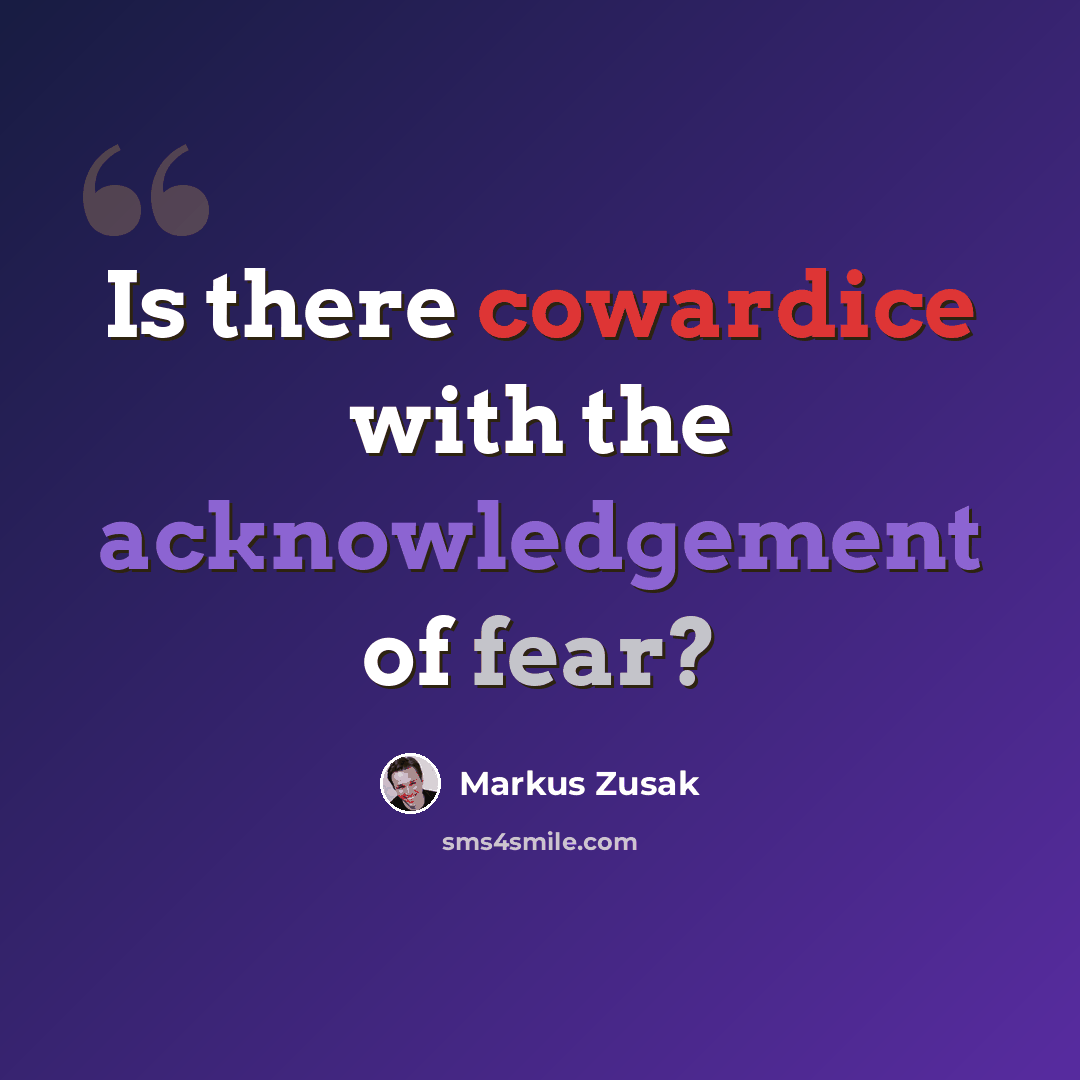 “Is there cowardice with the acknowledgement of fear?” quote by Markus Zusak