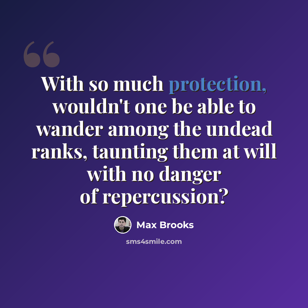 “With so much protection, wouldn't one be able to wander among the undead ranks, taunting them at will with no danger of repercussion?” quote by Max Brooks