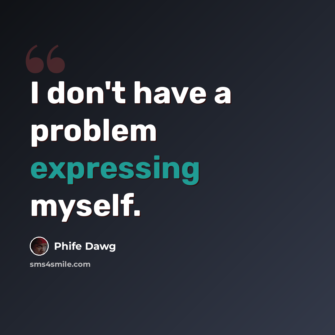 “I don't have a problem expressing myself.” quote by Phife Dawg