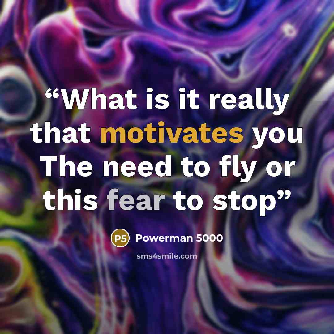 “What is it really that motivates you The need to fly or this fear to stop” quote by Powerman 5000