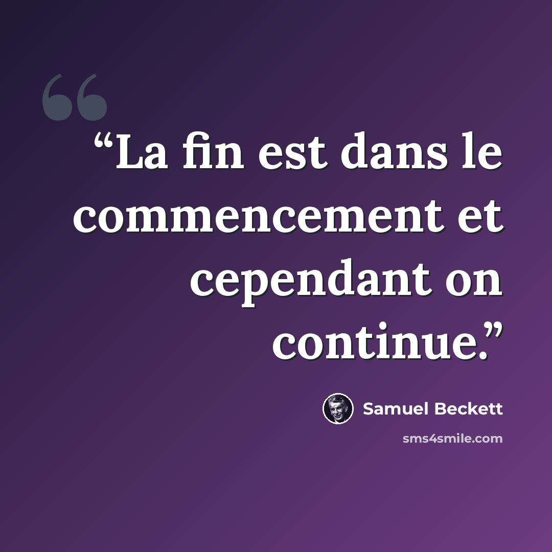 “La fin est dans le commencement et cependant on continue.” quote by Samuel Beckett