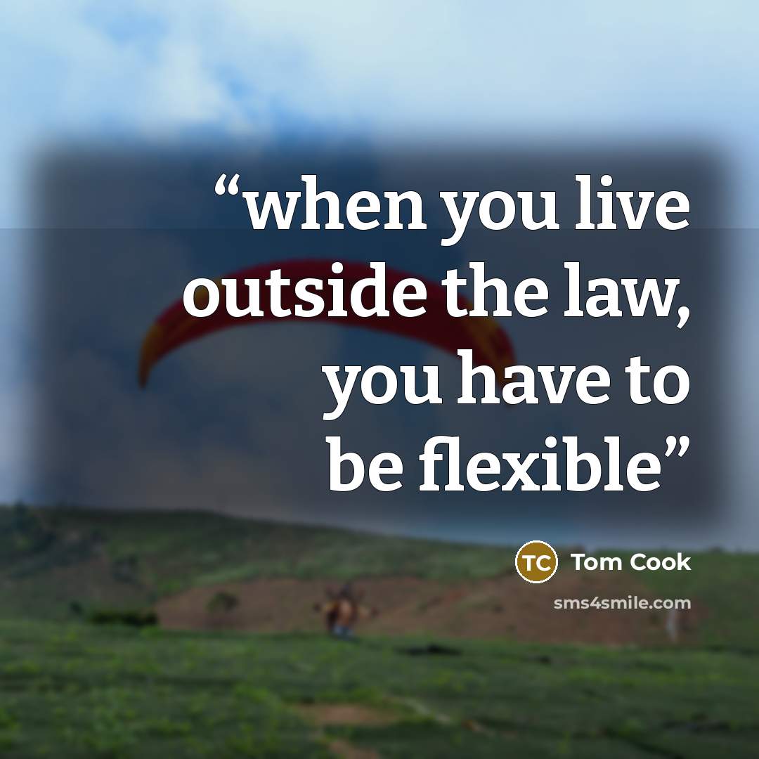 “when you live outside the law, you have to be flexible” quote by Tom Cook