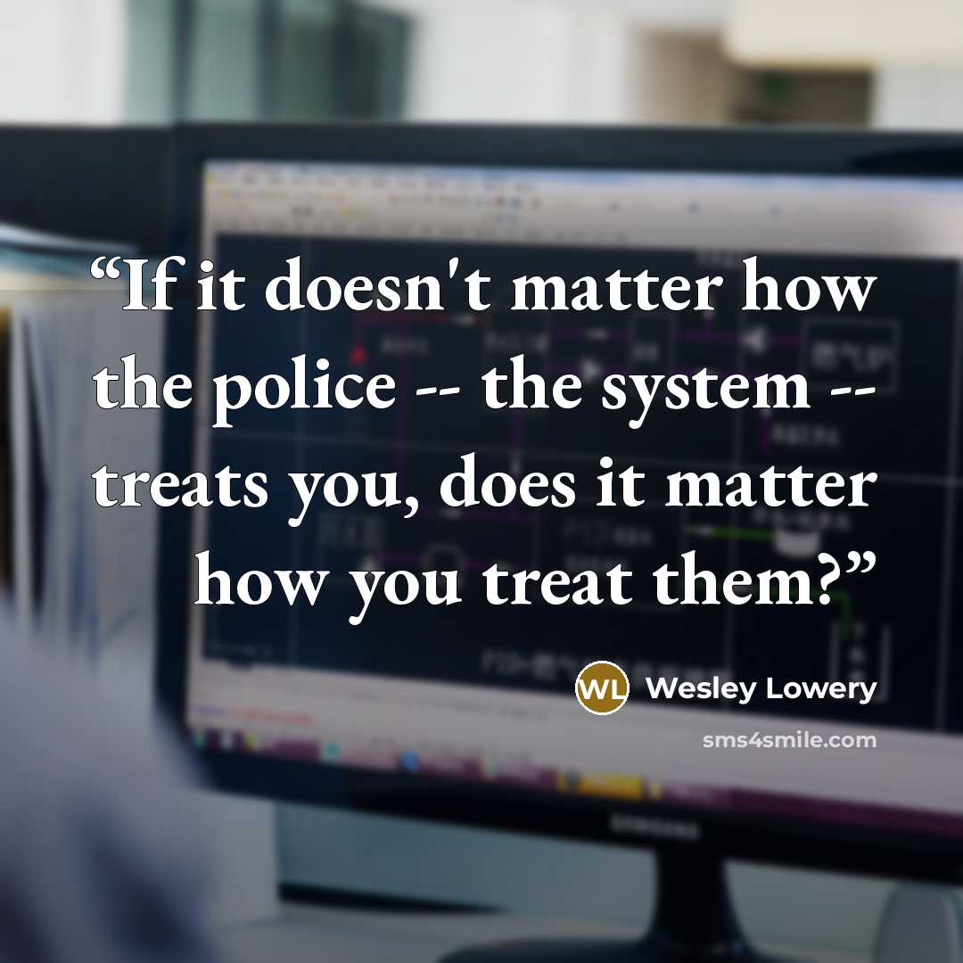 “If it doesn't matter how the police -- the system -- treats you, does it matter how you treat them?” quote by Wesley Lowery