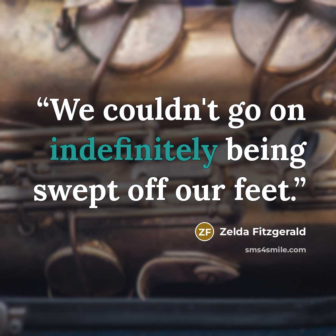 “We couldn't go on indefinitely being swept off our feet.” quote by Zelda Fitzgerald