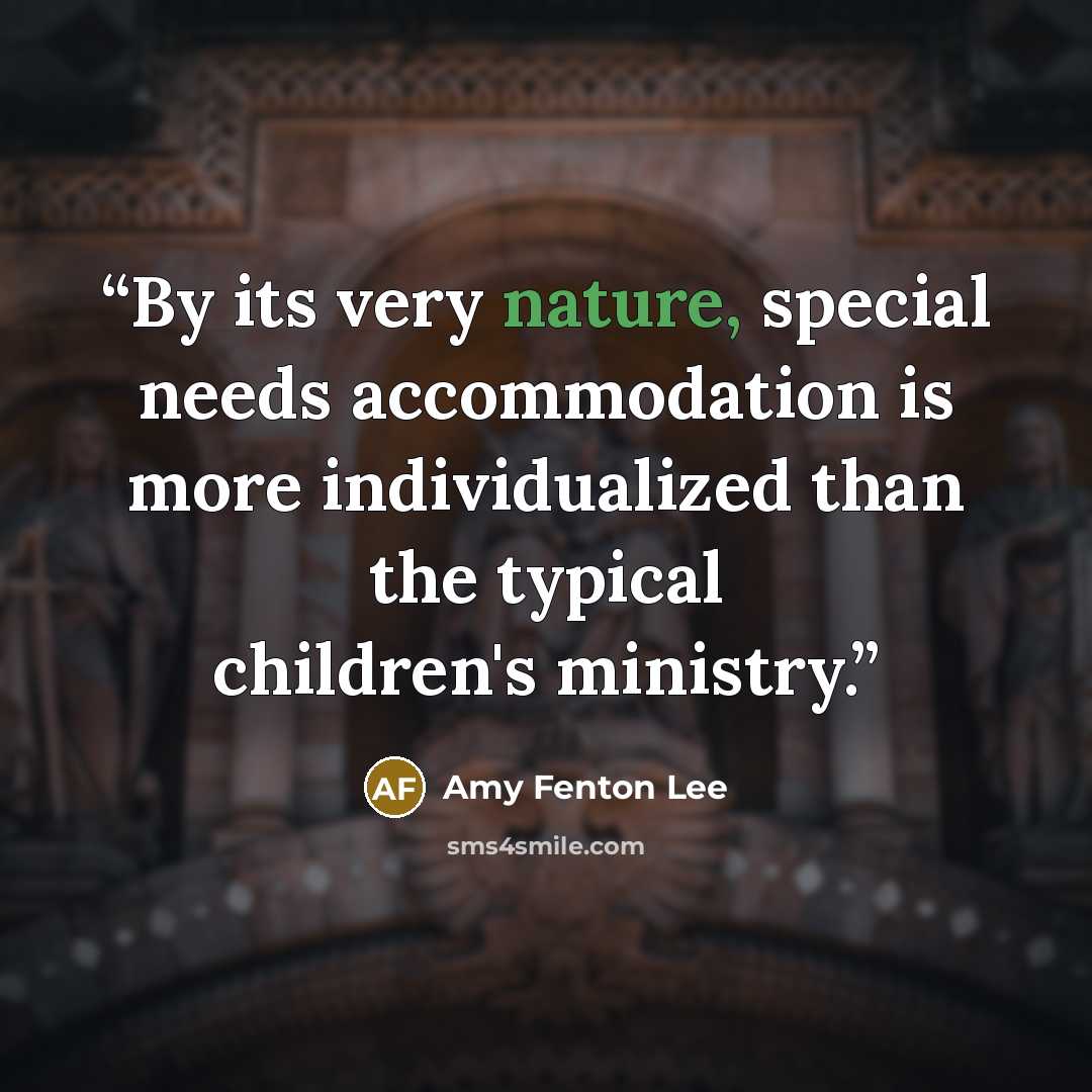 “By its very nature, special needs accommodation is more individualized than the typical children's ministry.” quote by Amy Fenton Lee