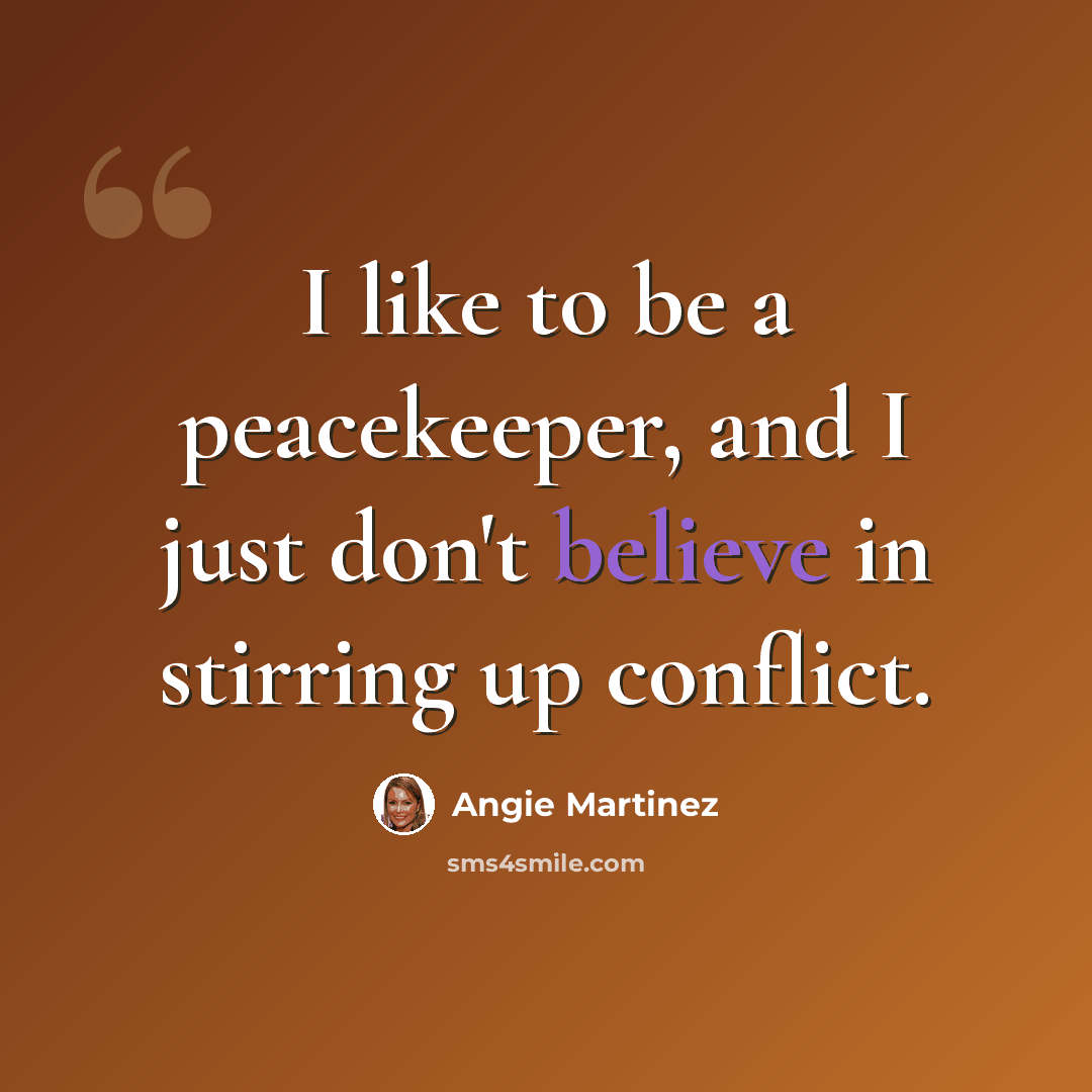 “I like to be a peacekeeper, and I just don't believe in stirring up conflict.” quote by Angie Martinez