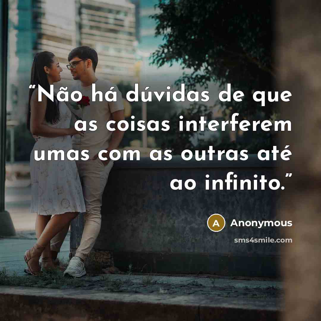 “Não há dúvidas de que as coisas interferem umas com as outras até ao infinito.” quote by Anonymous