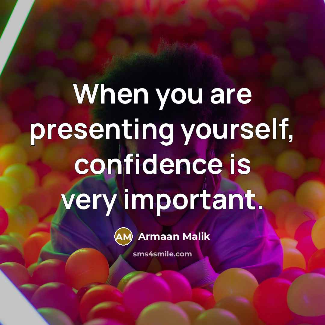 “When you are presenting yourself, confidence is very important.” quote by Armaan Malik