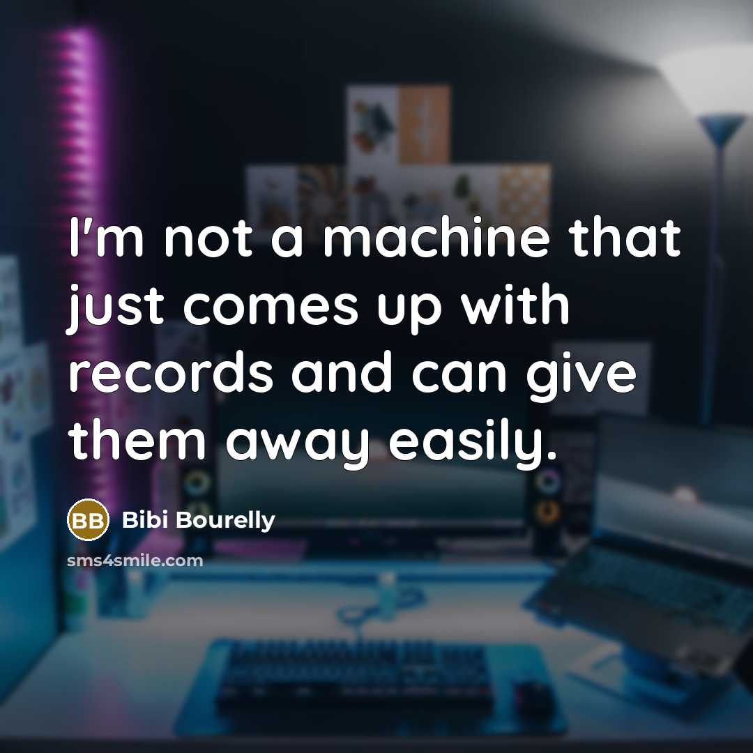 “I'm not a machine that just comes up with records and can give them away easily.” quote by Bibi Bourelly