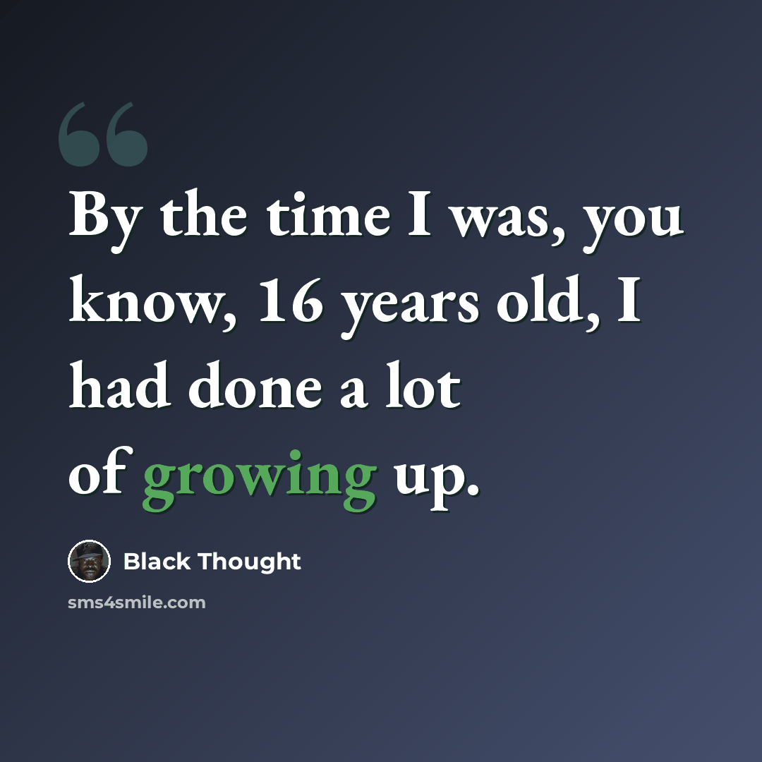 “By the time I was, you know, 16 years old, I had done a lot of growing up.” quote by Black Thought