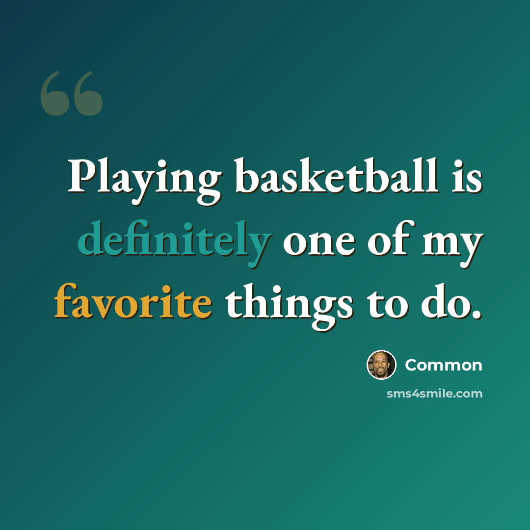 “Playing basketball is definitely one of my favorite things to do.” quote by Common