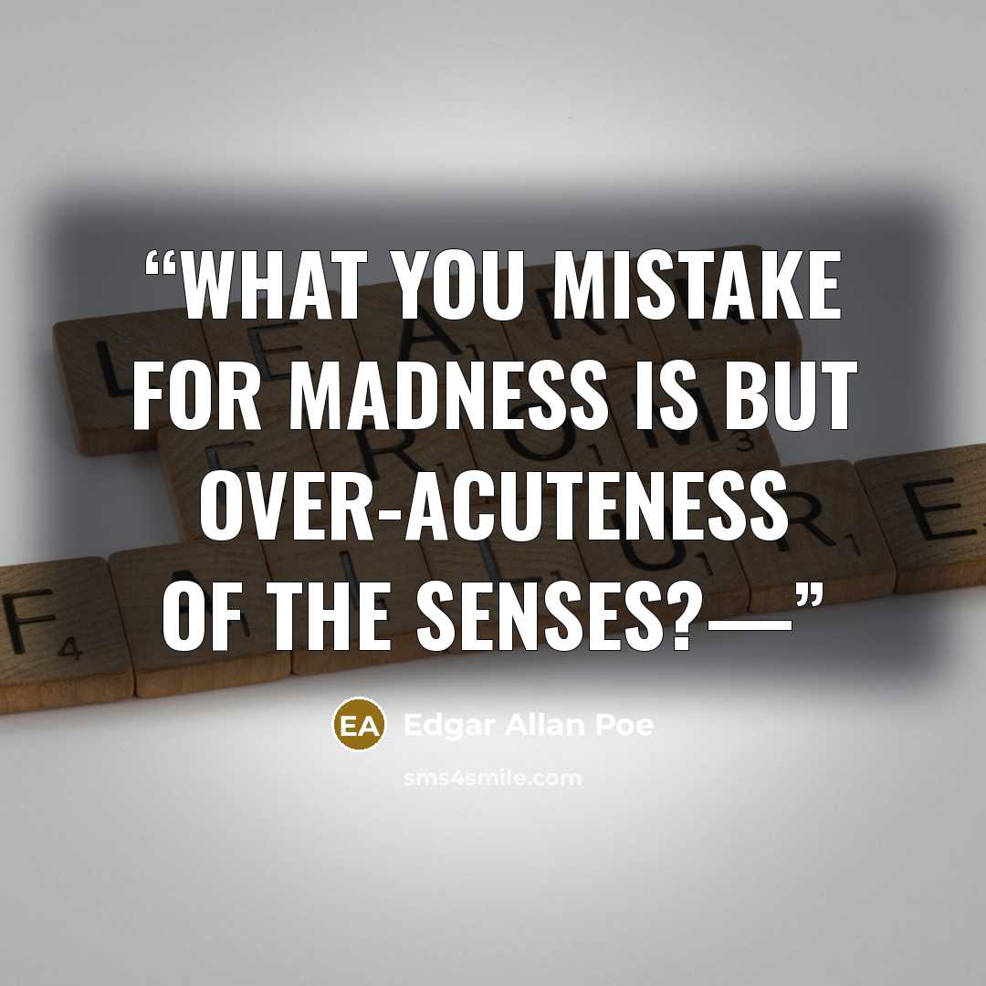 “what you mistake for madness is but over-acuteness of the senses?—” quote by Edgar Allan Poe