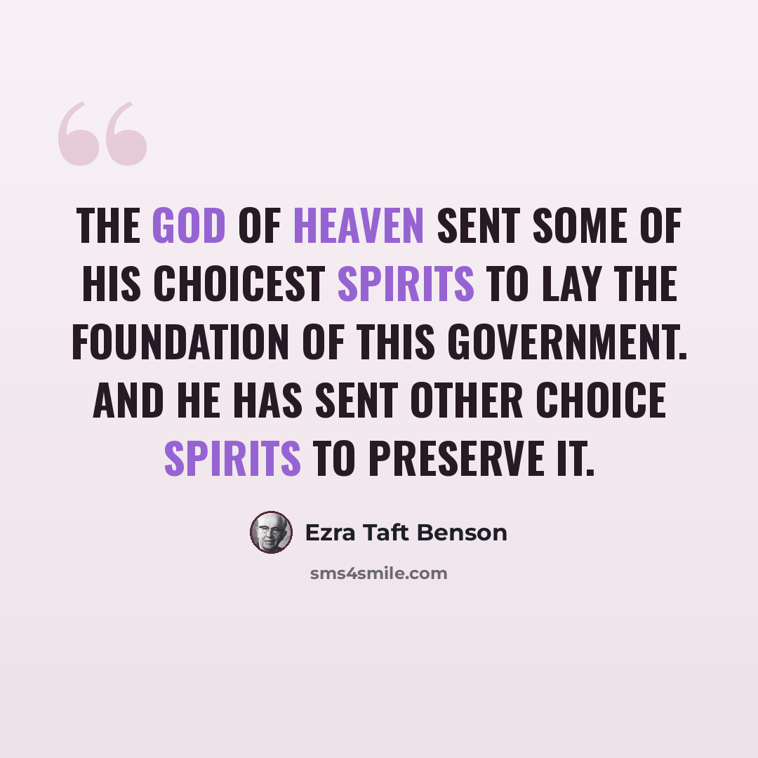“The God of heaven sent some of His choicest spirits to lay the foundation of this government. And he has sent other choice spirits to preserve it.” quote by Ezra Taft Benson