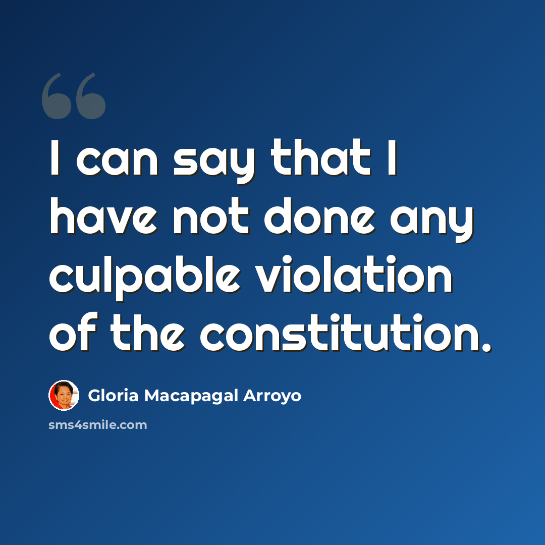 “I can say that I have not done any culpable violation of the constitution.” quote by Gloria Macapagal Arroyo