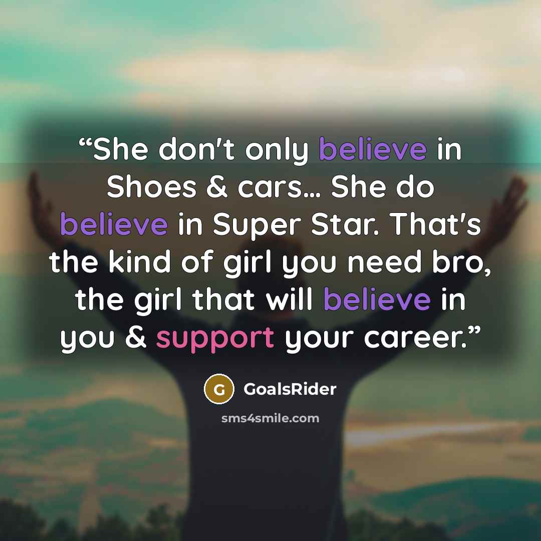 “She don't only believe in Shoes & cars… She do believe in Super Star. That's the kind of girl you need bro, the girl that will believe in you & support your career.” quote by GoalsRider