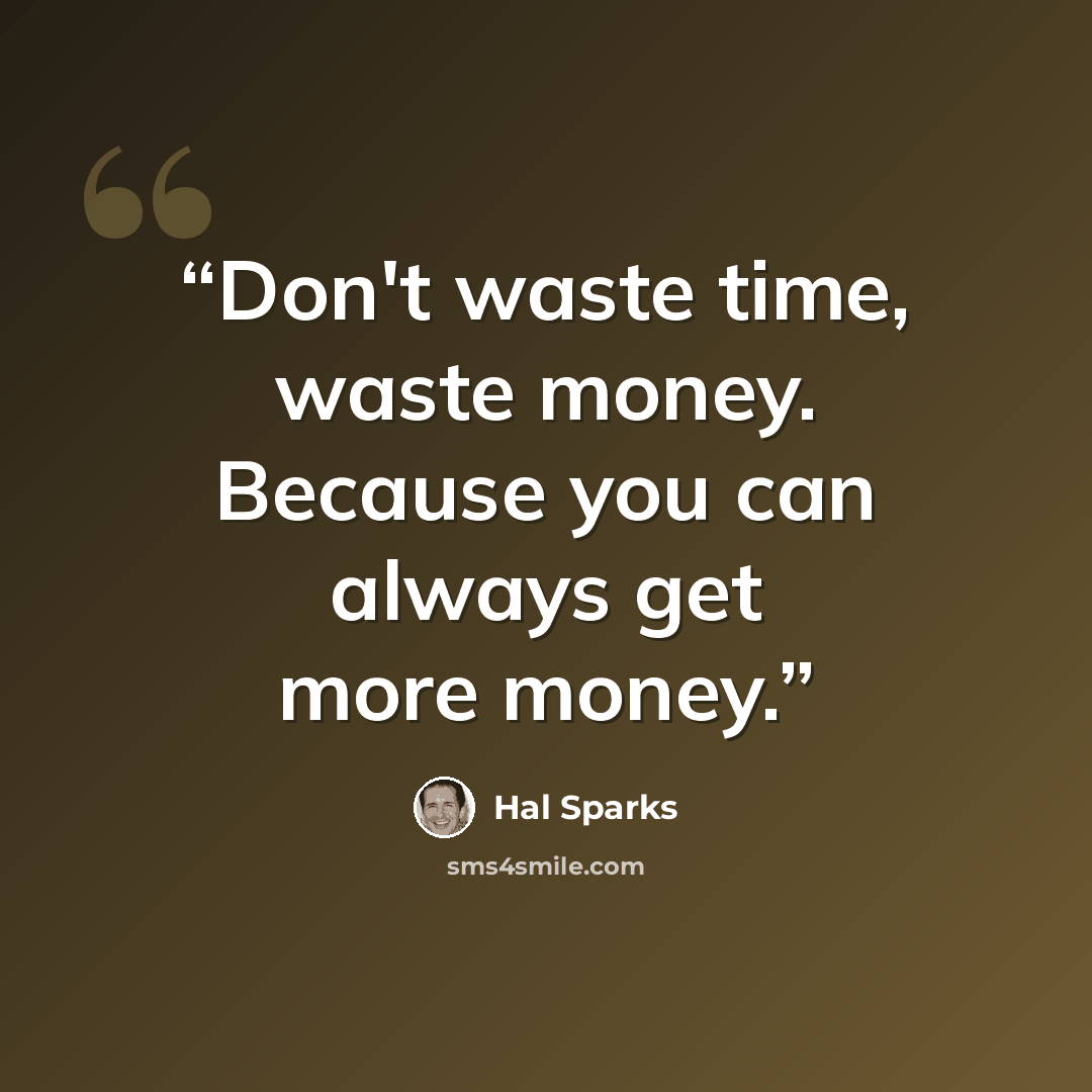 “Don't waste time, waste money. Because you can always get more money.” quote by Hal Sparks