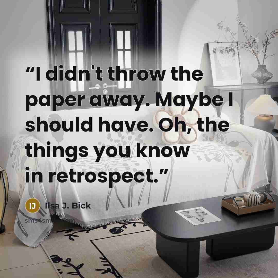 “I didn't throw the paper away. Maybe I should have. Oh, the things you know in retrospect.” quote by Ilsa J. Bick
