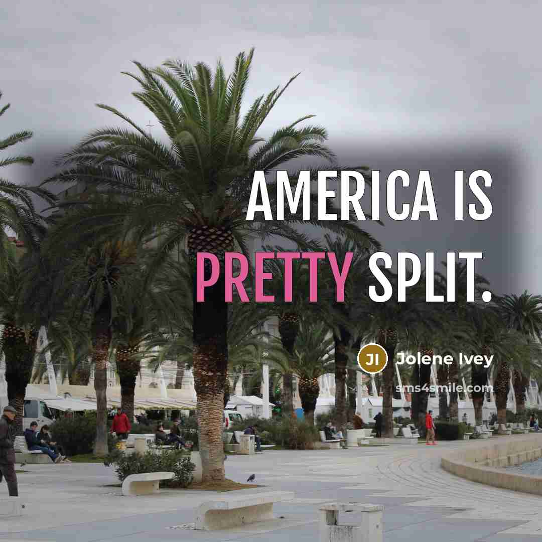 “America is pretty split.” quote by Jolene Ivey