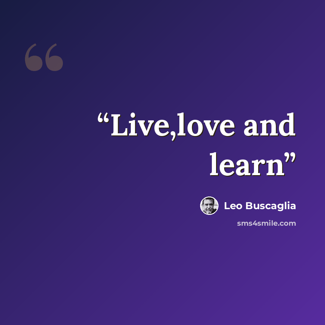 “Live,love and learn” quote by Leo Buscaglia