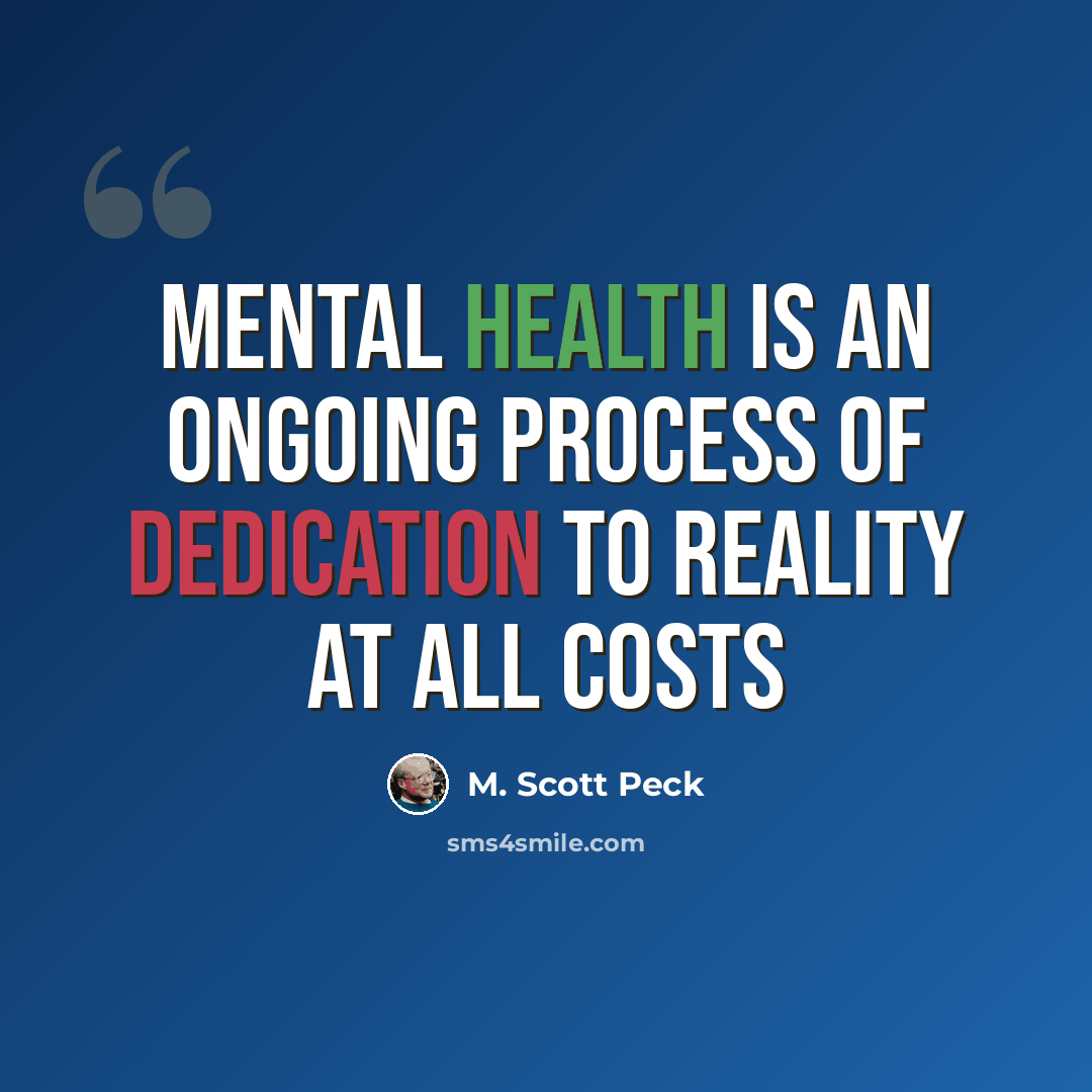 “Mental health is an ongoing process of dedication to reality at all costs” quote by M. Scott Peck