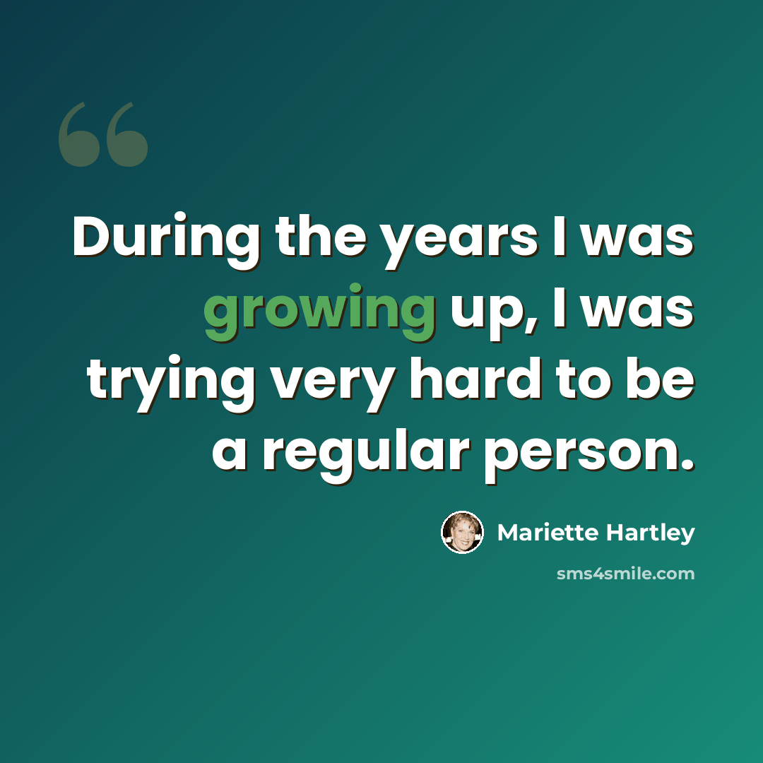 “During the years I was growing up, I was trying very hard to be a regular person.” quote by Mariette Hartley