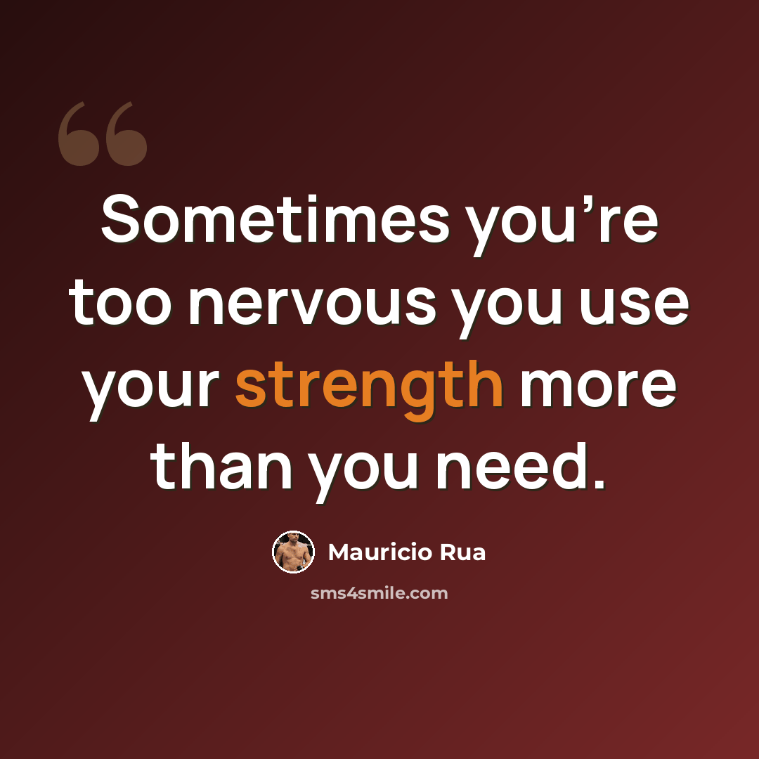 “Sometimes you're too nervous you use your strength more than you need.” quote by Mauricio Rua
