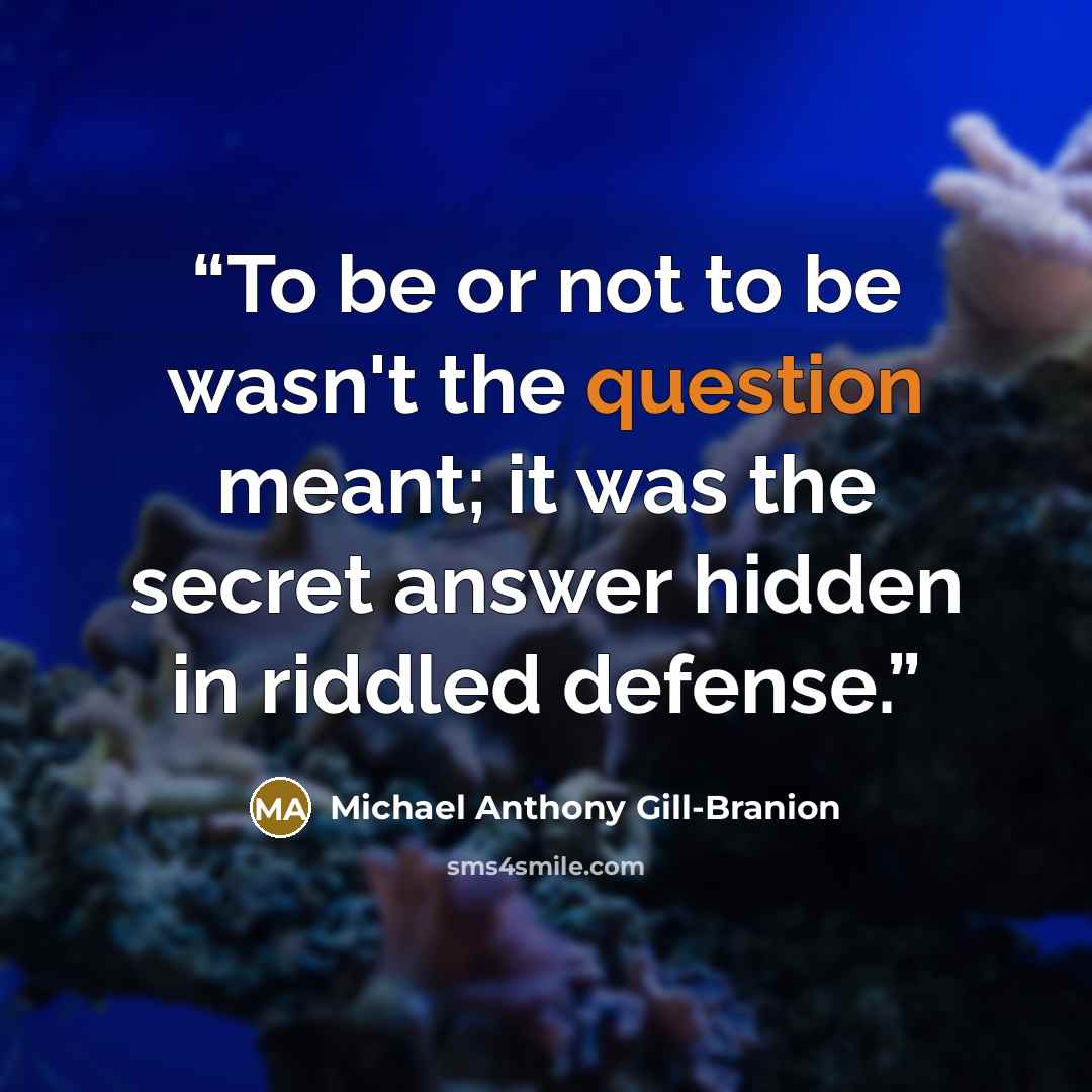 “To be or not to be wasn't the question meant; it was the secret answer hidden in riddled defense.” quote by Michael Anthony Gill-Branion