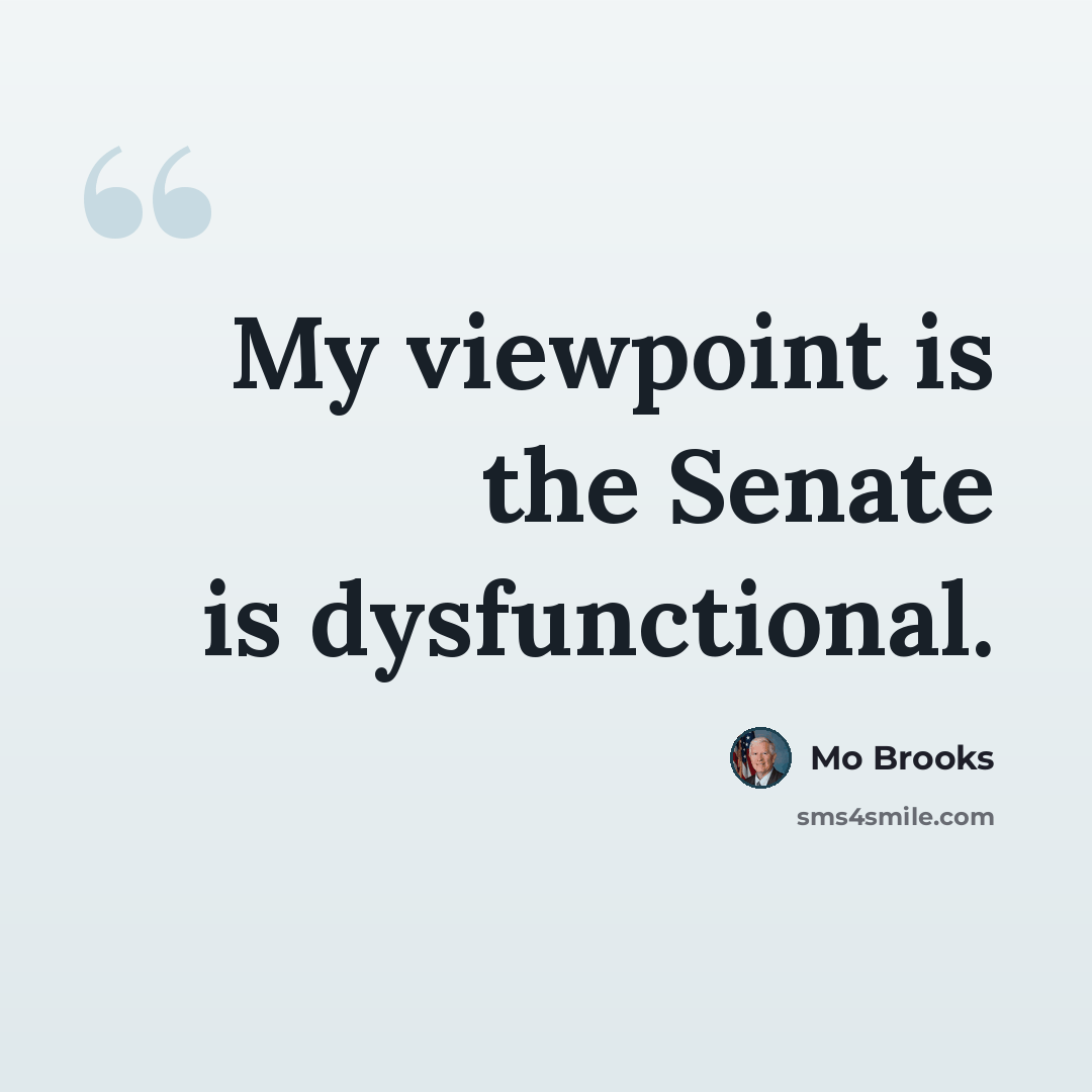 “My viewpoint is the Senate is dysfunctional.” quote by Mo Brooks