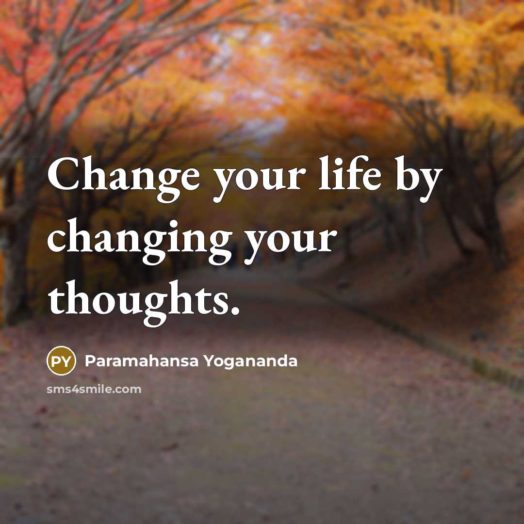 “Change your life by changing your thoughts.” quote by Paramahansa Yogananda