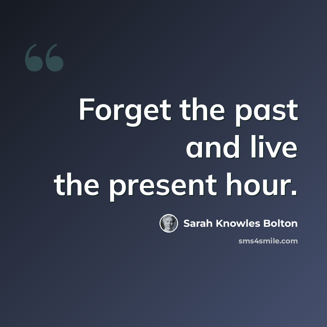 “Forget the past and live the present hour.” quote by Sarah Knowles Bolton