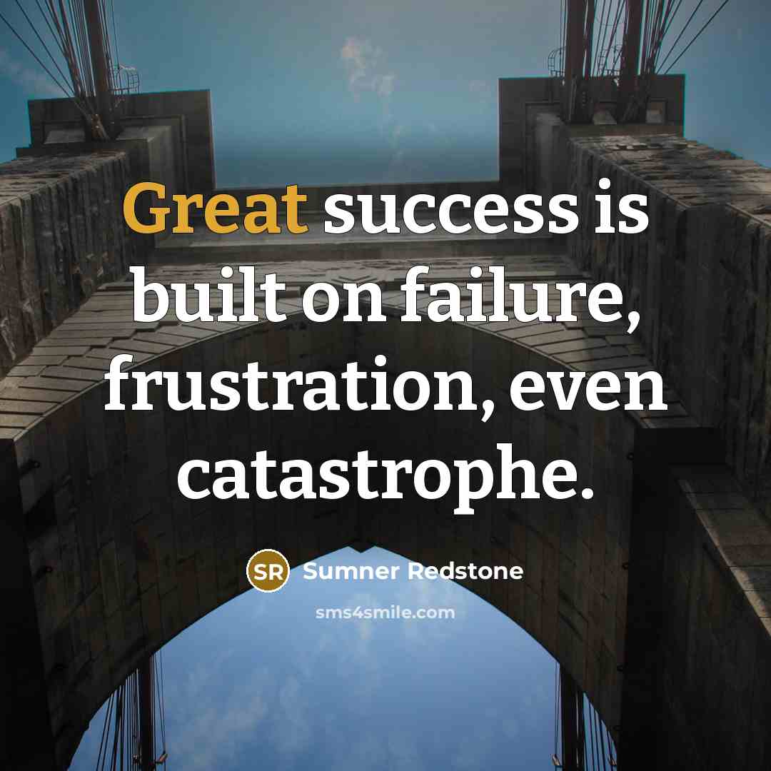 “Great success is built on failure, frustration, even catastrophe.” quote by Sumner Redstone