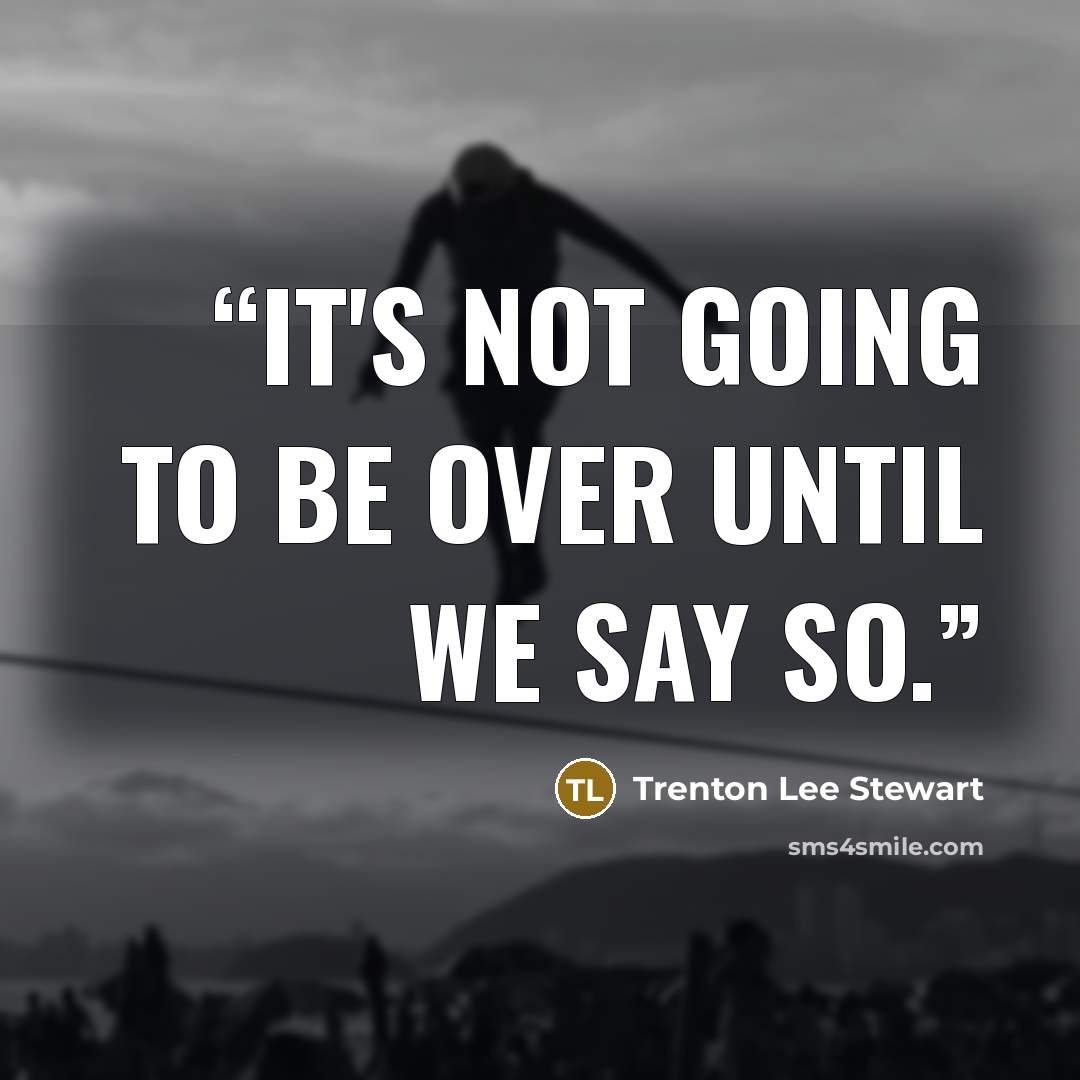 “It's not going to be over until we say so.” quote by Trenton Lee Stewart