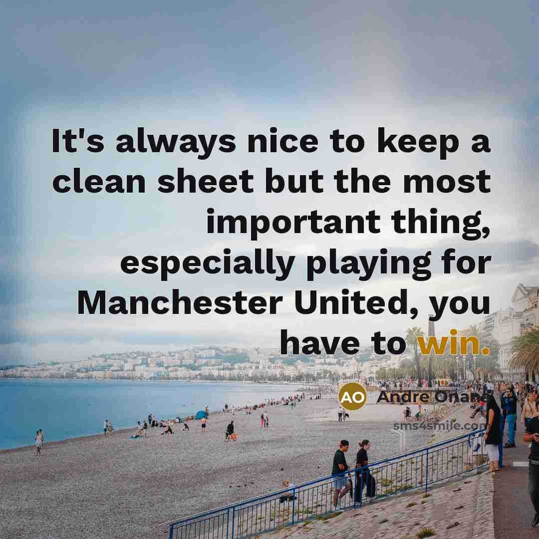 “It's always nice to keep a clean sheet but the most important thing, especially playing for Manchester United, you have to win.” quote by Andre Onana