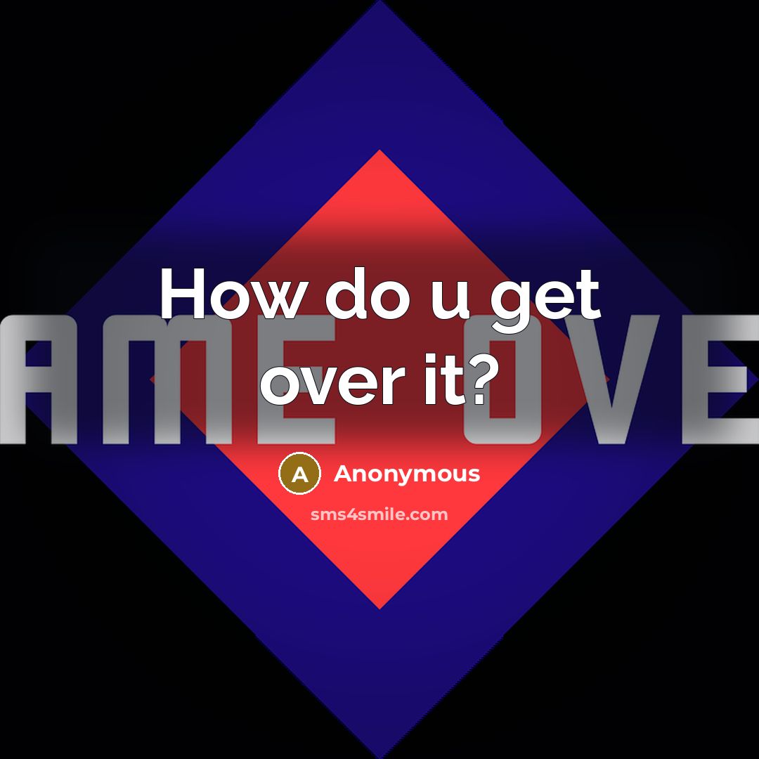 “How do u get over it?” quote by Anonymous