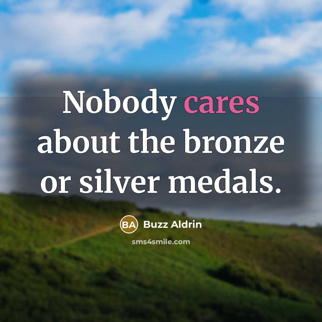 “Nobody cares about the bronze or silver medals.” quote by Buzz Aldrin