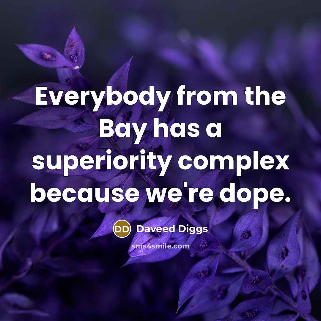 “Everybody from the Bay has a superiority complex because we're dope.” quote by Daveed Diggs